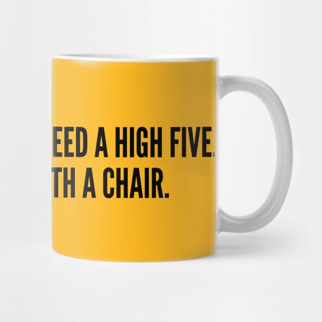 Aggressive - Some People Just Need A High Five In The Face With A Chair - Sarcastic Statement Slogan Humor Joke Funny by sillyslogans